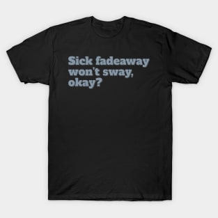 Sick Fadeaway Won't Sway, Okay? T-Shirt